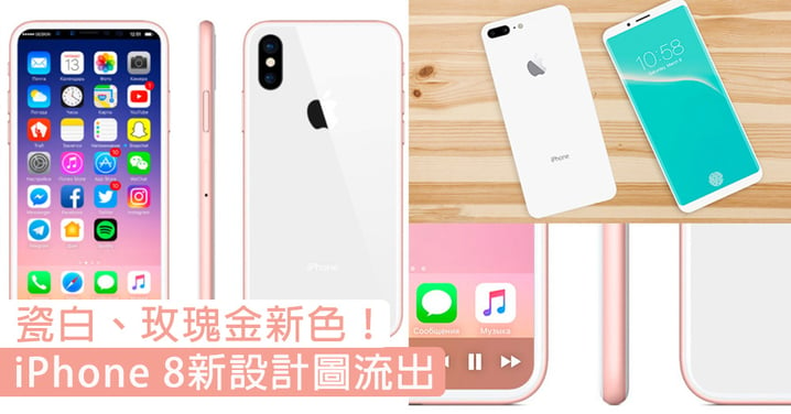 瓷白、玫瑰金新色！iPhone 8新設計圖流出，新配色＋移除HOME制你點睇？
