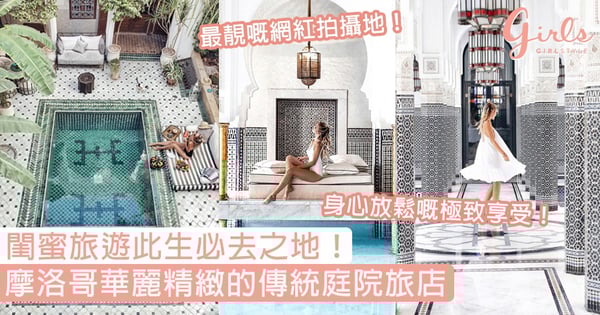 一見難忘的童話色彩！摩洛哥華麗精緻的傳統庭院旅店，絕對是閨蜜旅遊此生必去之地！