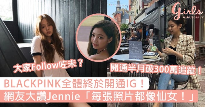 大家Follow咗未？BLACKPINK全體終於開通IG，網友大讚Jennie：「每張照片都像仙女！」