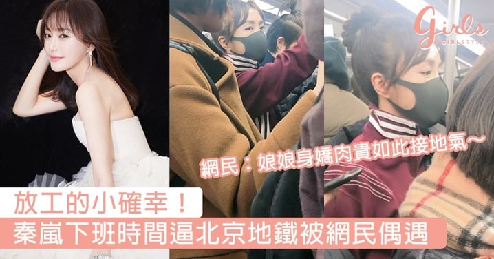 放工的小確幸！秦嵐下班時間逼北京地鐵被網民偶遇，網民：娘娘身嬌肉貴如此接地氣～