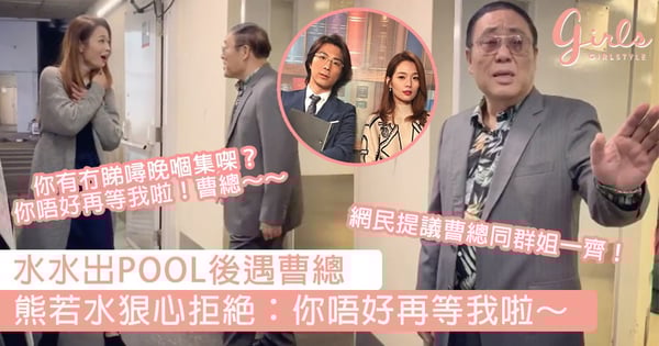 龔水戀後續！水水出POOL後遇痴心曹總，水水狠心拒絕：你唔好再等我啦～～