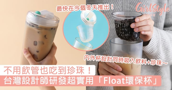 不用飲管也吃到珍珠！台灣設計師研發「Float環保杯」美觀又實用，很想入手一個呢～