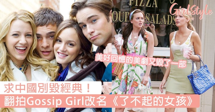 求別毀經典！中國翻拍《Gossip Girl》命名《了不起的女孩》，光是名字已經讓網民崩潰！