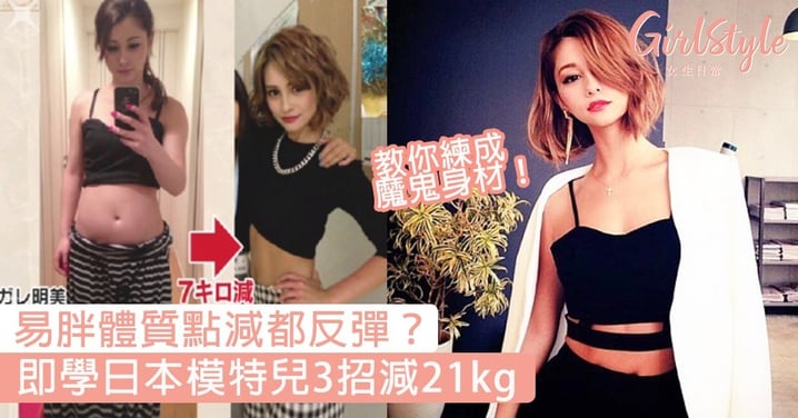 易胖體質點減都反彈？即學日本模特兒3招減21kg，減肥成功嘅秘訣原來係咁！