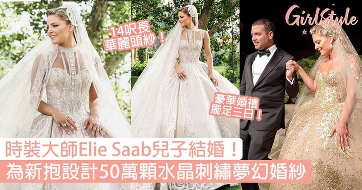 時裝大師Elie Saab兒子結婚！為新抱設計50萬顆水晶刺繡夢幻婚紗，豪華婚禮擺足三日！
