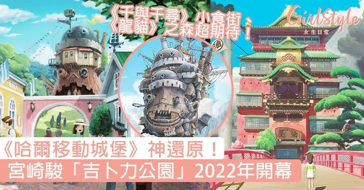 《哈爾移動城堡》神還原！宮崎駿吉卜力公園2022年開幕，《千與千尋》小食街、《龍貓》之森超期待！