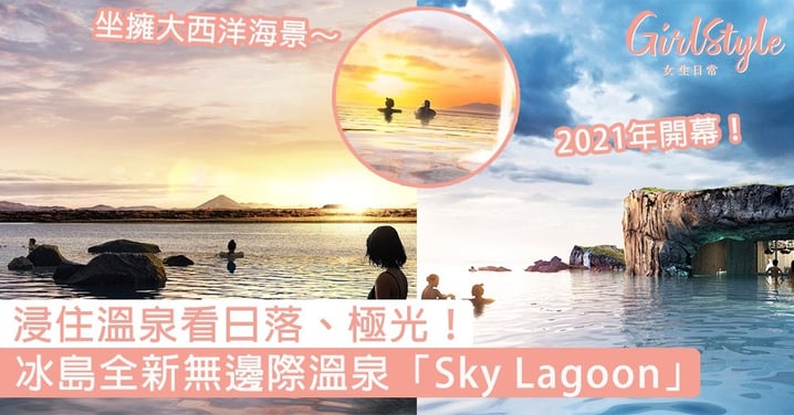 冰島全新無邊際溫泉「Sky Lagoon」2021年開幕！坐擁大西洋海景，浸住溫泉看日落、極光～