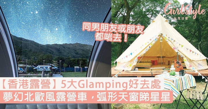 【香港露營2020】5大Glamping好去處，超夢幻北歐風露營車，弧形天窗睇星星！