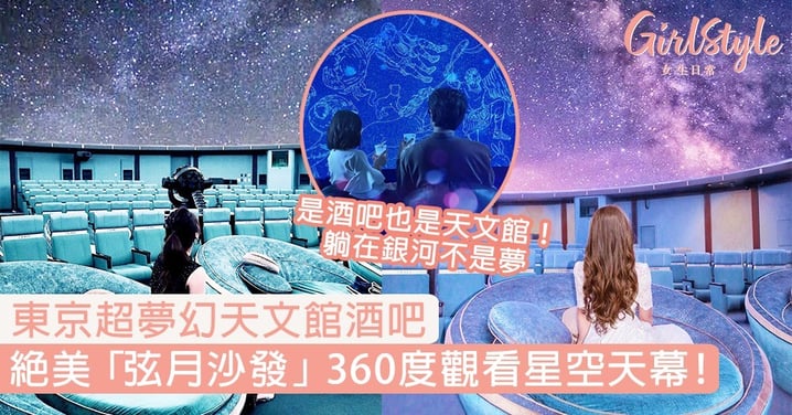 【東京景點】超夢幻天文館酒吧，絕美「弦月沙發」360度觀看星空天幕電影