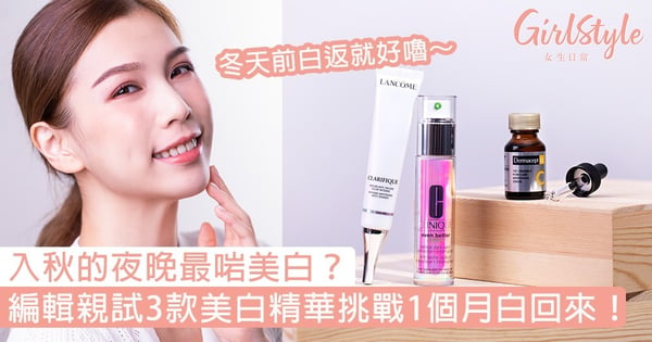 【編輯親試】把握短暫的入秋晚上，3款全新美白精華挑戰一個月白回來！