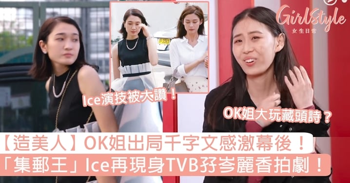 【造美人】OK姐出局千字文感激幕後！「集郵王」Ice再現身TVB孖岑麗香拍劇！
