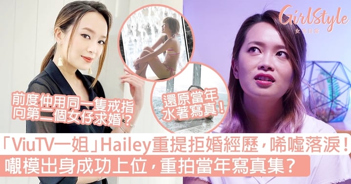 「ViuTV一姐」Hailey重提拒婚經歷，唏噓落淚！𡃁模出身捱足12年成功上位！