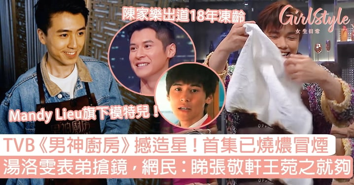 TVB《男神廚房》撼造星，首集已燒燶冒煙！湯洛雯表弟搶鏡，網民：睇張敬軒王菀之就夠