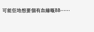 另一網民則笑指「可能佢哋想要個有血緣嘅Bb」~