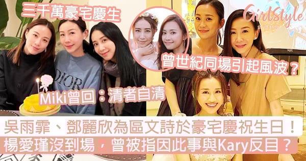 吳雨霏、鄧麗欣為區文詩於豪宅慶祝生日!楊愛瑾沒到場,曾被指因這事與Kary反目?