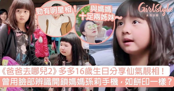 《爸爸去哪兒2》多多16歲生日分享仙氣靚相！曾用臉部辨識開鎖媽媽孫莉手機，如餅印一樣？