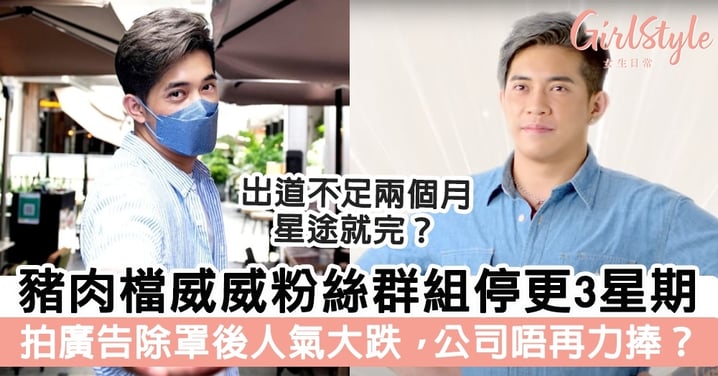 豬肉檔威威粉絲群組停更3星期 拍廣告除罩後人氣大跌,公司唔再力捧?