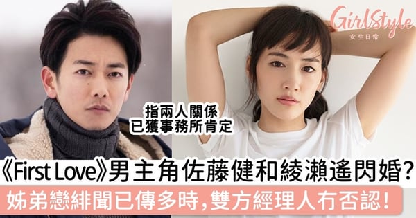 傳《First Love》男主角佐藤健和綾瀨遙閃婚?姊弟戀緋聞已傳多時,雙方經理人冇否認!