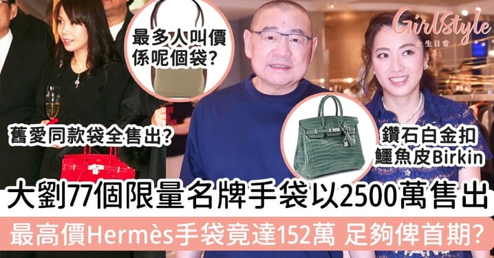 大劉77個限量名牌手袋以2500萬售出！最高價Hermès手袋竟達152萬，足夠俾首期？