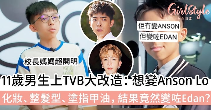 11歲男生上TVB大改造：想變Anson Lo！化妝、整髮型、塗指甲油，結果竟然變咗Edan？