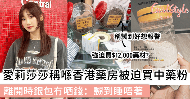 愛莉莎莎稱喺香港藥房被迫買中藥粉，離開時銀包冇哂錢：嬲到睡唔著！