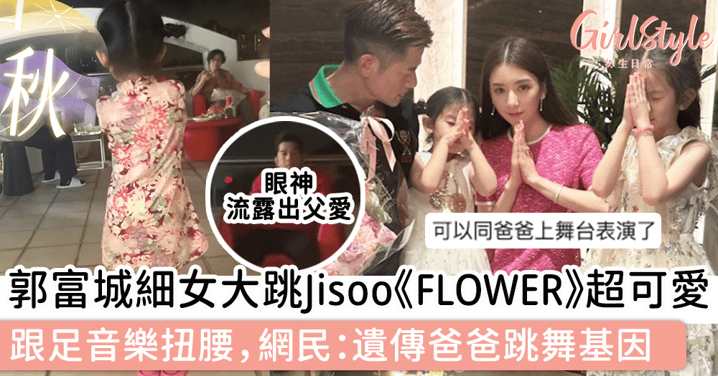 郭富城細女大跳Jisoo《FLOWER》超可愛，跟足音樂扭腰擺動，網民：遺傳爸爸優良跳舞基因