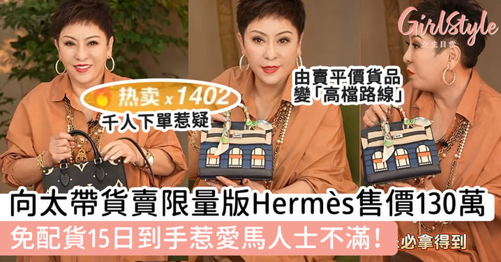 向太帶貨賣限量版Hermès售價130萬 免配貨15日到手惹愛馬人士不滿！