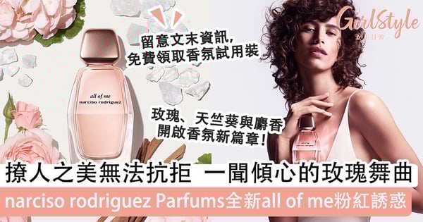 女生一聞傾心淪陷的玫瑰舞曲！玫瑰、天竺葵與麝香打造的香氛新篇章！narciso rodriguez Parfums全新成員all of me淡香精帶來無法割捨的香氛情意結！