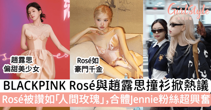 BLACKPINK Rosé與趙露思撞衫掀熱議 Rosé被讚如「人間玫瑰」，合體Jennie粉絲超興奮