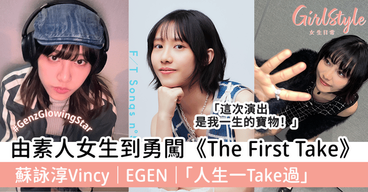 由素人女生到勇闖《The First Take》蘇詠淳Vincy|EGEN|「人生一Take過」