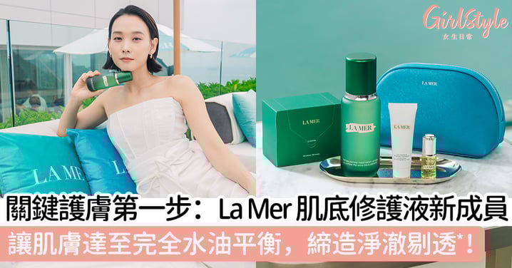 關鍵護膚第一步! La Mer 肌底修護液系列添新成員,讓你的肌膚達至完全水油平衡,締造淨澈剔透*!