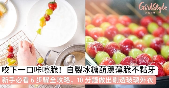 【冰糖葫蘆做法】6步驟秘訣＋8個貼士煮出薄脆糖漿不黏牙，零失敗做出薄脆糖衣，在家重現懷舊古早味！