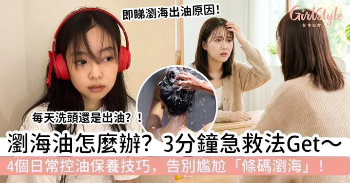 瀏海油怎麼辦?告別條碼瀏海,3分鐘急救法+4個日常控油技巧一次看