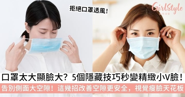 口罩太大怎麼辦？5個超簡單「口罩變小」隱藏技巧，秒變小臉 V 臉、改善空隙更顯瘦！