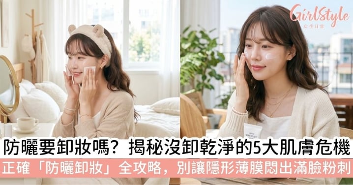 【防曬要卸妝嗎】掌握正確「防曬卸妝」技巧與觀念，遠離毛孔阻塞 5 大危機！