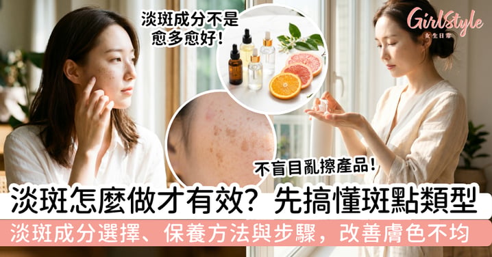 淡斑怎麼做才有效？斑點類型、淡斑成分、保養方法一次看懂，改善膚色不均別亂擦產品
