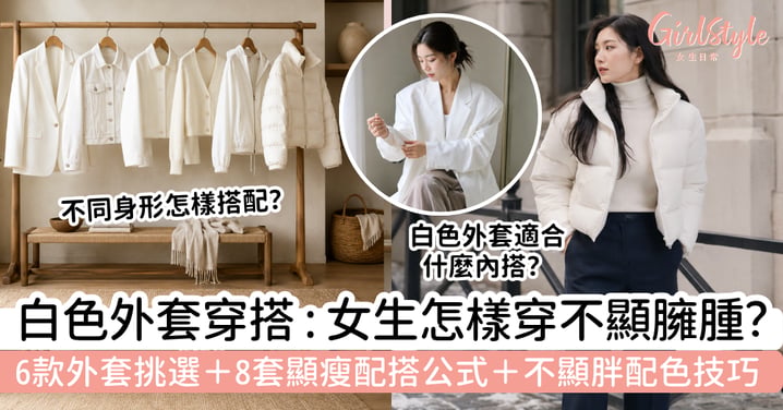 【白色外套穿搭2026】女生怎樣穿不顯臃腫?6款外套挑選+8套顯瘦配搭公式