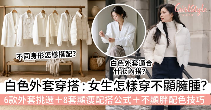 【白色外套穿搭2026】女生怎樣穿不顯臃腫？6款外套挑選＋8套顯瘦配搭公式