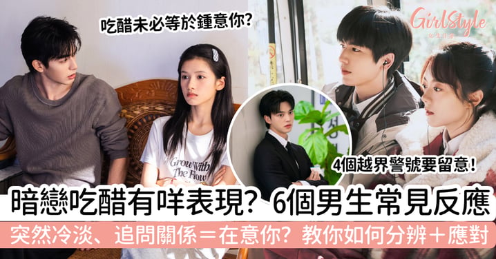 【暗戀吃醋的表現】男生未表白已經吃醋?6個可能反應+分辨與應對方法