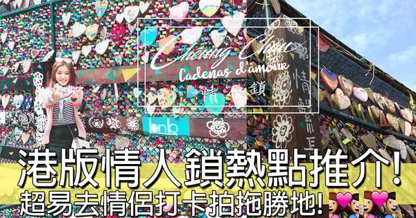 白色情人節有地方去喇!超浪漫情侶鎖打卡勝地喺邊到?快啲鎖住你另一半啦嘻嘻!