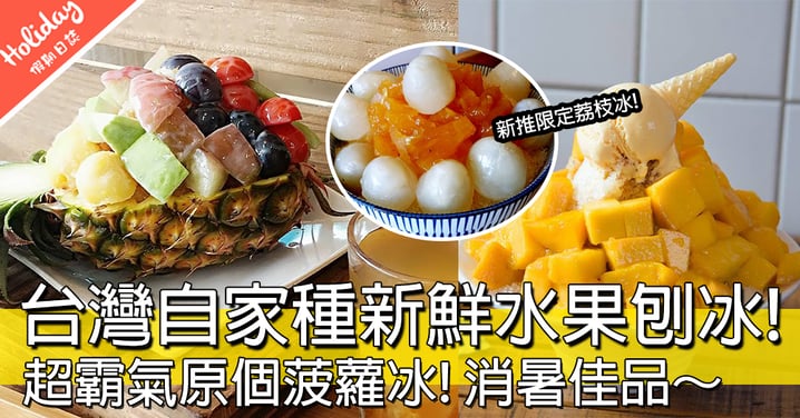 夏天食好西！台灣時令生果懷舊刨冰店，霸氣菠蘿冰超級震撼！