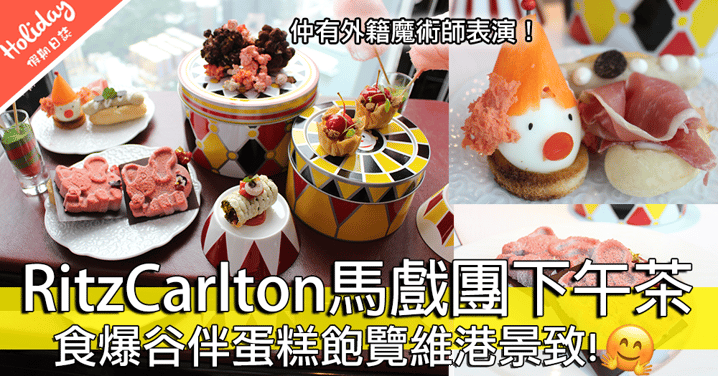 期間限定！RitzCarlton酒店新推馬戲團下午茶！食爆谷伴蛋糕飽覽維港景致！