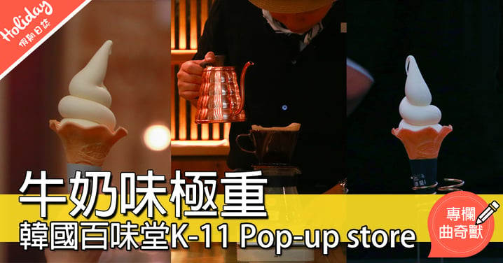 【牛奶味極重 韓國百味堂K-11 Pop-up store】
