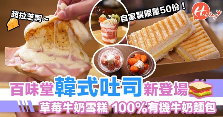 百味堂最新推出鹹食韓式多士！用自家製100%牛奶有機麵包～每日限量50份咋！仲有三款草莓牛奶雪糕！