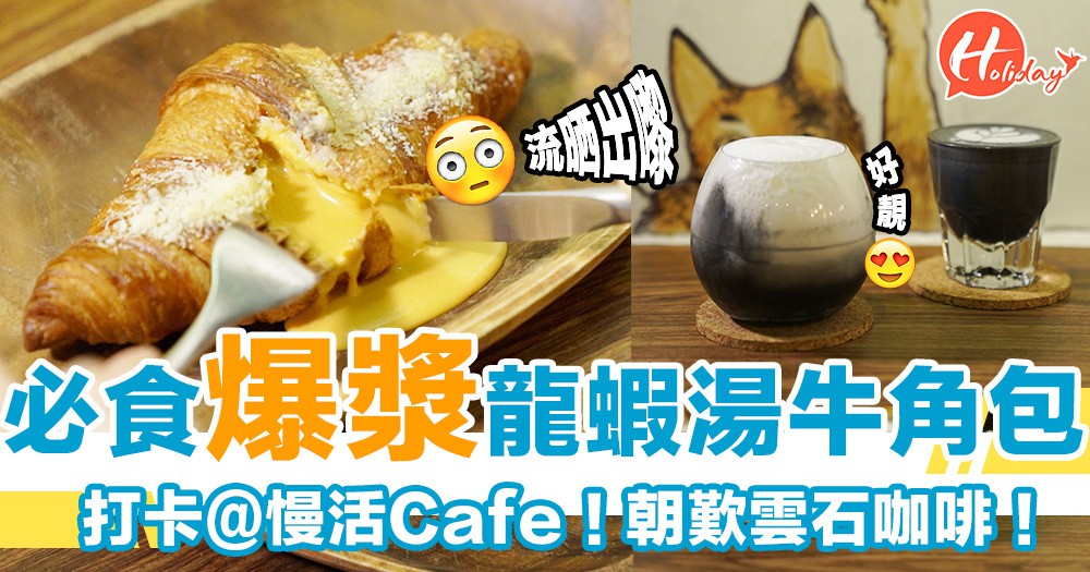 必食爆漿龍蝦湯牛角包！打卡@慢活Cafe！潮歎雲石咖啡！