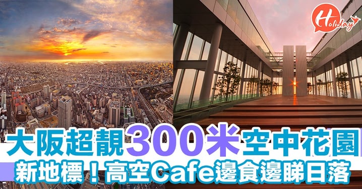 大阪300米高空中花園！仲有Cafe對住靚景～玩足一日！
