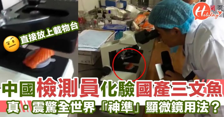 中國「檢測員」化驗國產三文魚 真．震驚全世界「神準」顯微鏡用法？