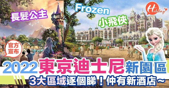 2022年東京迪士尼新園區要來了！冰雪奇緣 x 長髮公主 x 小飛俠～超靚超期待啊！