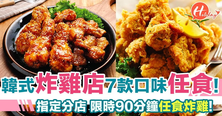 韓式炸雞店7款口味任食! 指定分店 全日供應！限時90分鐘任食炸雞!
