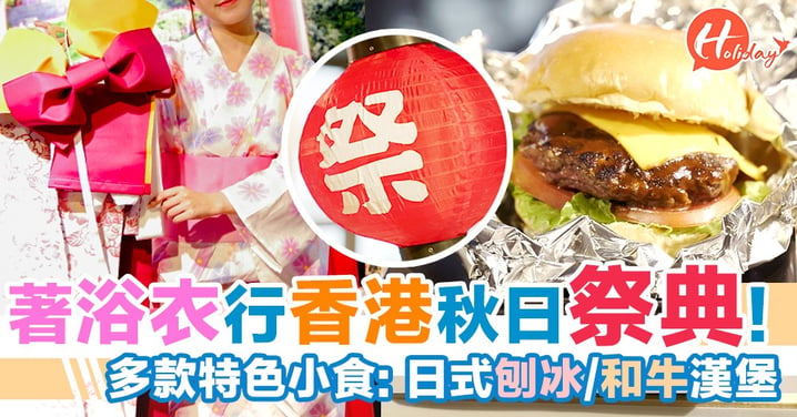 秋日祭典in香港！著住浴衣行祭典不是夢～秋日祭典限定: 日式刨冰/和牛漢堡